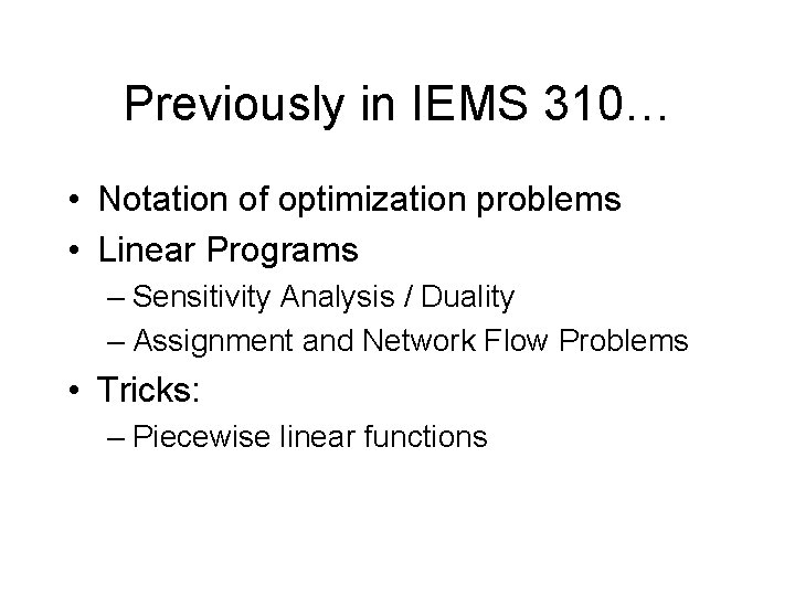 Previously in IEMS 310… • Notation of optimization problems • Linear Programs – Sensitivity