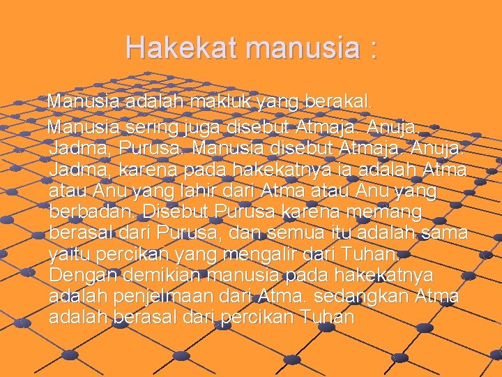 Hakekat manusia : Manusia adalah makluk yang berakal. Manusia sering juga disebut Atmaja. Anuja.