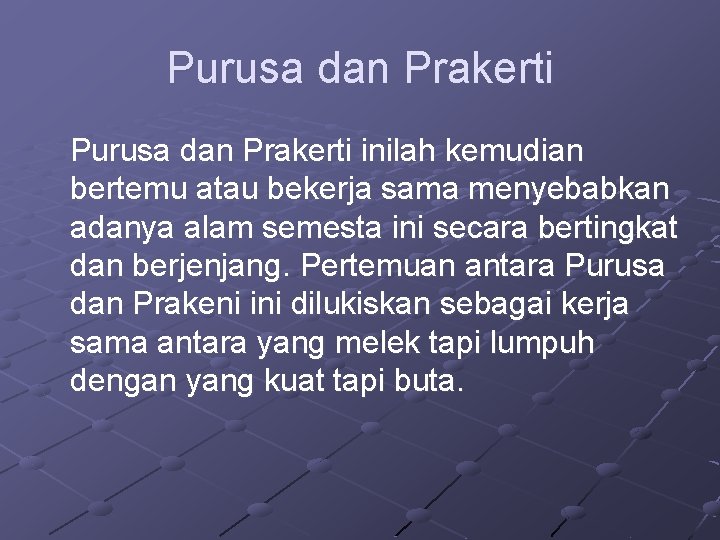  Purusa dan Prakerti inilah kemudian bertemu atau bekerja sama menyebabkan adanya alam semesta