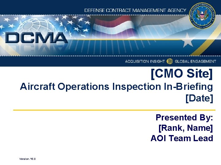 [CMO Site] Aircraft Operations Inspection In-Briefing [Date] Presented By: [Rank, Name] AOI Team Lead