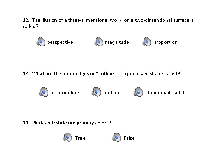 12. The illusion of a three-dimensional world on a two-dimensional surface is called? perspective