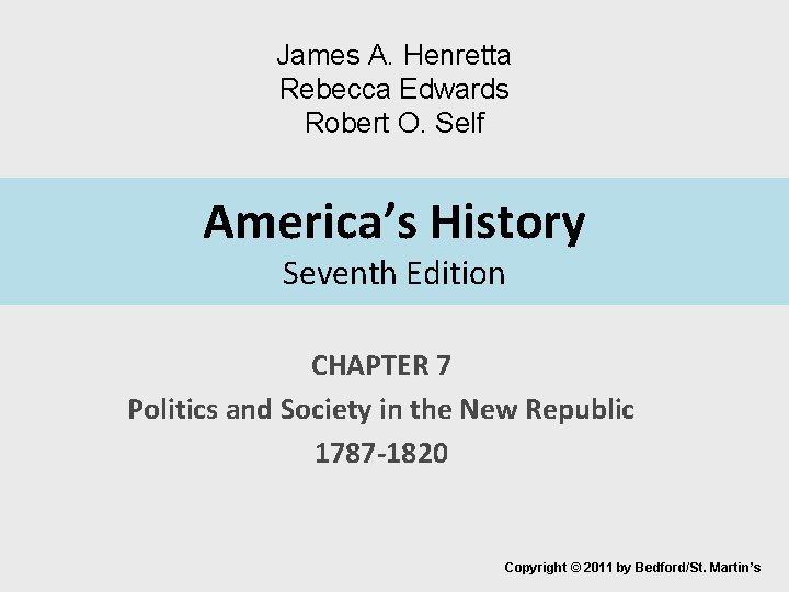 James A. Henretta Rebecca Edwards Robert O. Self America’s History Seventh Edition CHAPTER 7