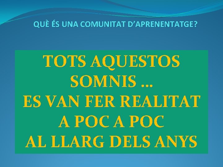 QUÈ ÉS UNA COMUNITAT D’APRENENTATGE? TOTS AQUESTOS SOMNIS … ES VAN FER REALITAT A