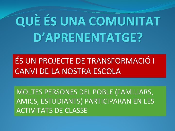 QUÈ ÉS UNA COMUNITAT D’APRENENTATGE? ÉS UN PROJECTE DE TRANSFORMACIÓ I CANVI DE LA