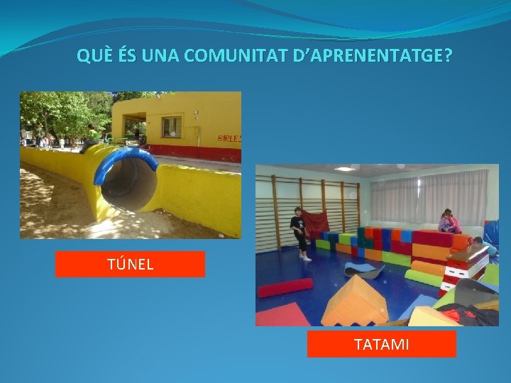 QUÈ ÉS UNA COMUNITAT D’APRENENTATGE? TÚNEL TATAMI 