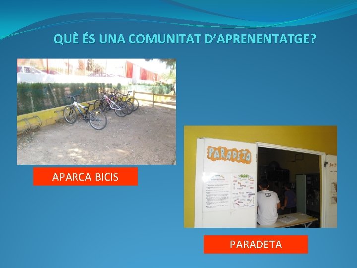 QUÈ ÉS UNA COMUNITAT D’APRENENTATGE? APARCA BICIS PARADETA 