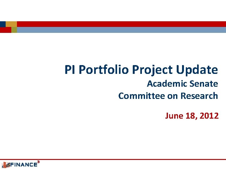 PI Portfolio Project Update Academic Senate Committee on Research June 18, 2012 