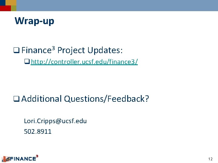 Wrap-up q Finance 3 Project Updates: qhttp: //controller. ucsf. edu/finance 3/ q Additional Questions/Feedback?