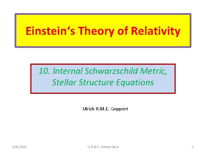 Einstein‘s Theory of Relativity 10. Internal Schwarzschild Metric, Stellar Structure Equations Ulrich R. M.