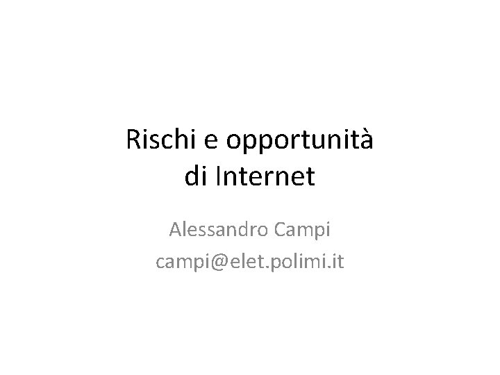 Rischi e opportunità di Internet Alessandro Campi campi@elet. polimi. it 