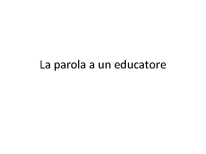 La parola a un educatore 