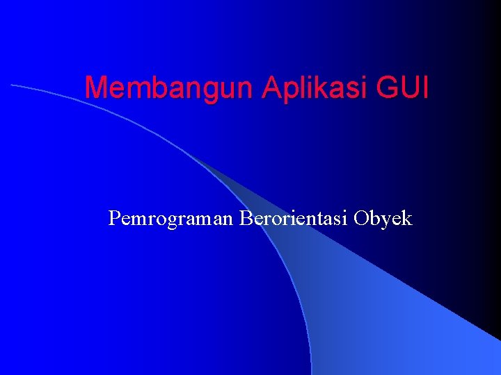 Membangun Aplikasi GUI Pemrograman Berorientasi Obyek 