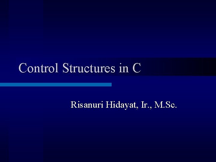 Control Structures in C Risanuri Hidayat, Ir. , M. Sc. Control Structures in C Risanuri Hidayat, Ir. , M. Sc.