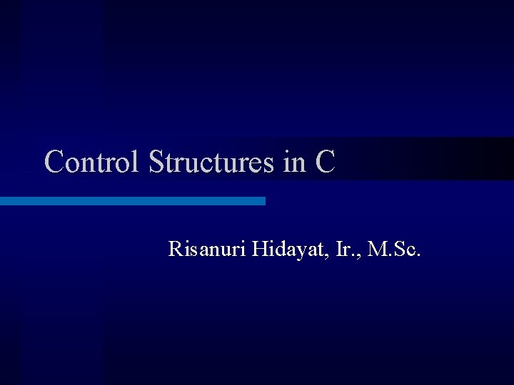 Control Structures in C Risanuri Hidayat, Ir. , M. Sc. 