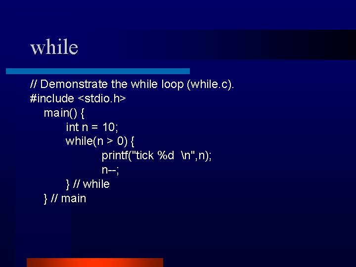 while // Demonstrate the while loop (while. c). #include <stdio. h> main() { int