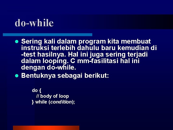 do-while Sering kali dalam program kita membuat instruksi terlebih dahulu baru kemudian di -test do-while Sering kali dalam program kita membuat instruksi terlebih dahulu baru kemudian di -test