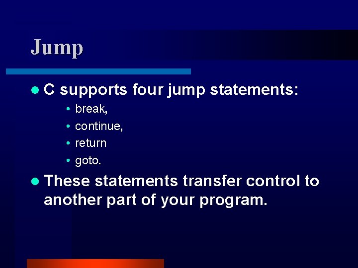 Jump l. C supports four jump statements: • • break, continue, return goto. l