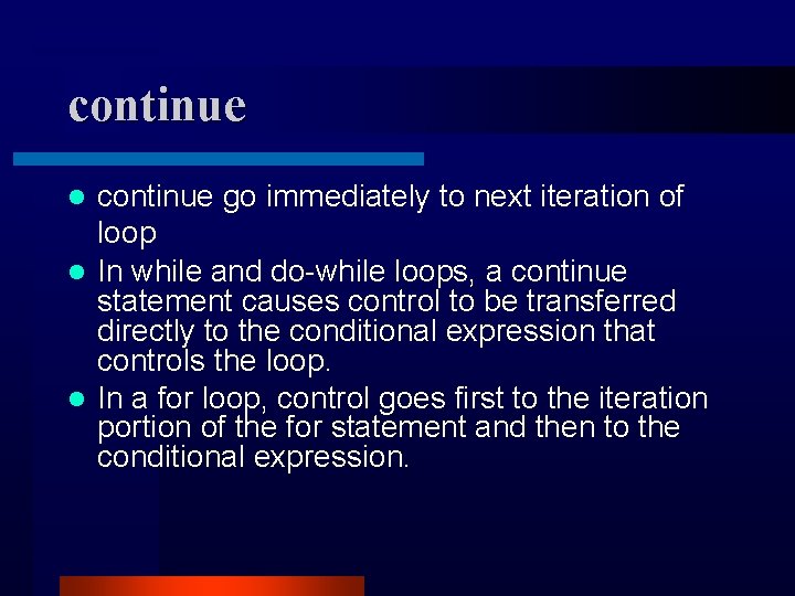 continue go immediately to next iteration of loop l In while and do-while loops,