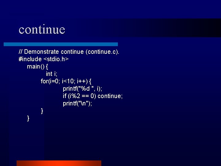 continue // Demonstrate continue (continue. c). #include <stdio. h> main() { int i; for(i=0; continue // Demonstrate continue (continue. c). #include <stdio. h> main() { int i; for(i=0;