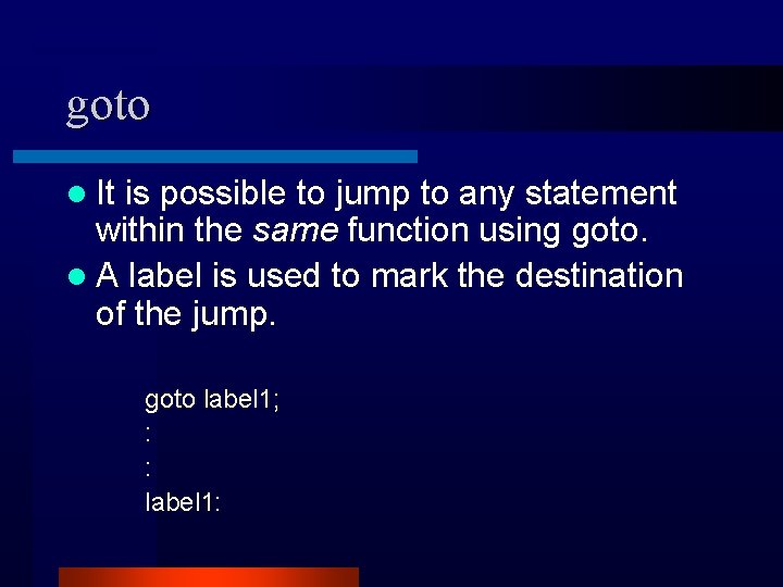 goto l It is possible to jump to any statement within the same function goto l It is possible to jump to any statement within the same function