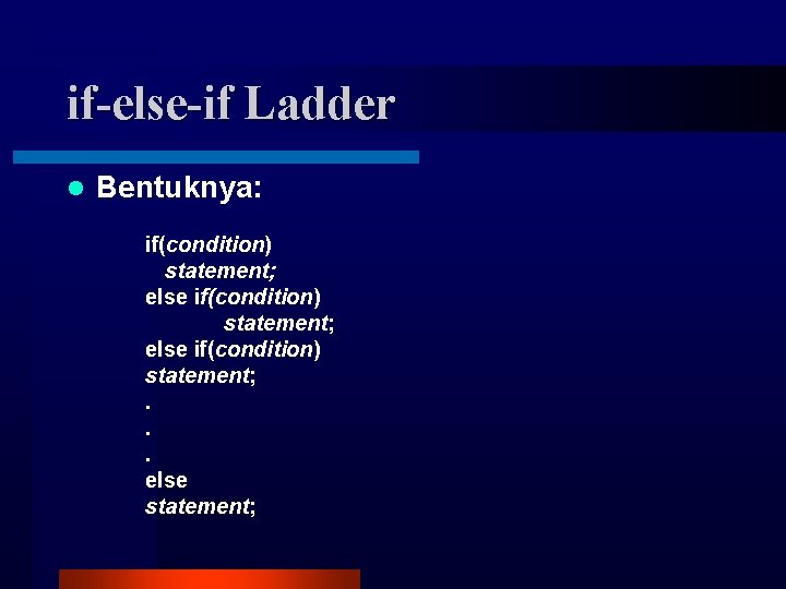 if-else-if Ladder l Bentuknya: if(condition) statement; else if(condition) statement; . . . else statement; if-else-if Ladder l Bentuknya: if(condition) statement; else if(condition) statement; . . . else statement;