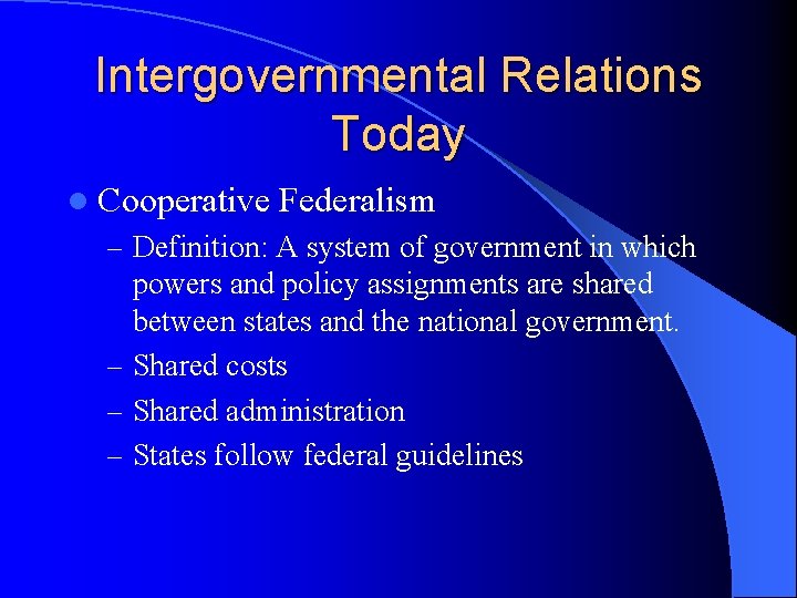 Intergovernmental Relations Today l Cooperative Federalism – Definition: A system of government in which