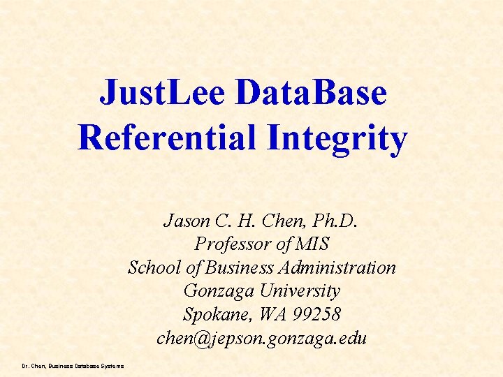 Just. Lee Data. Base Referential Integrity Jason C. H. Chen, Ph. D. Professor of