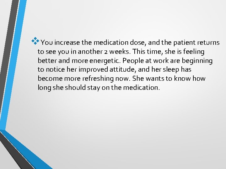 v. You increase the medication dose, and the patient returns to see you in v. You increase the medication dose, and the patient returns to see you in