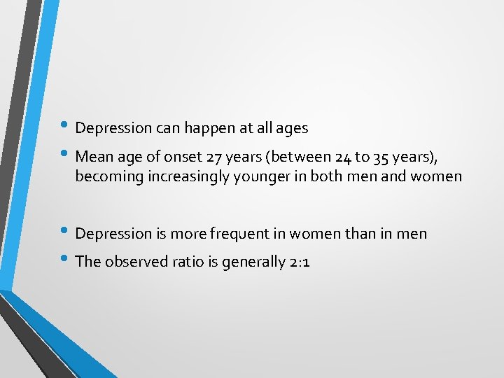 • Depression can happen at all ages • Mean age of onset 27 • Depression can happen at all ages • Mean age of onset 27