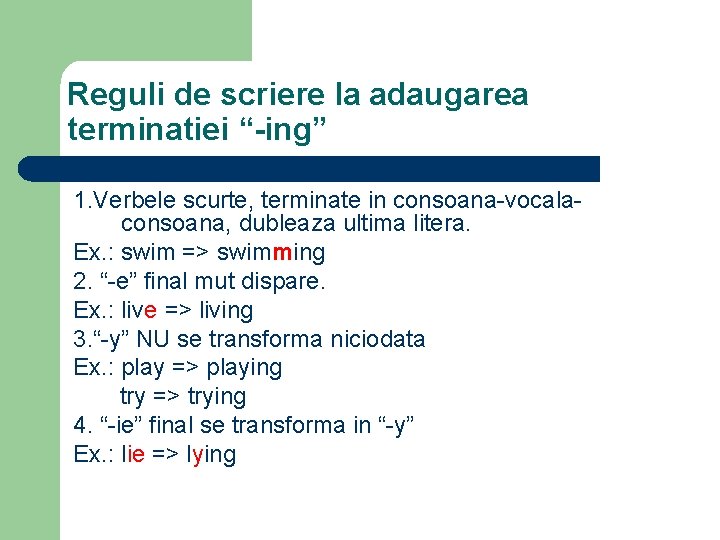 Reguli de scriere la adaugarea terminatiei “-ing” 1. Verbele scurte, terminate in consoana-vocalaconsoana, dubleaza