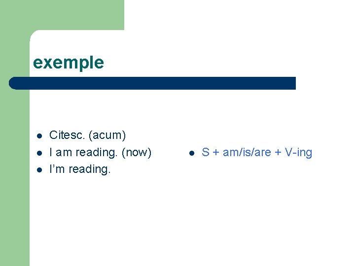 exemple l l l Citesc. (acum) I am reading. (now) I’m reading. l S