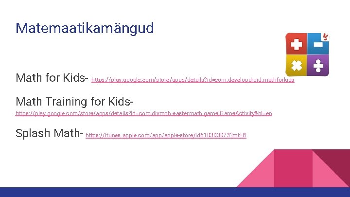 Matemaatikamängud Math for Kids- https: //play. google. com/store/apps/details? id=com. developdroid. mathforkids Math Training for