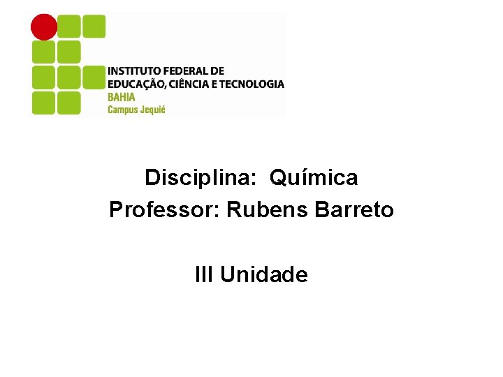 Disciplina: Química Professor: Rubens Barreto III Unidade 