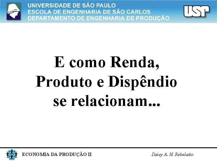 E como Renda, Produto e Dispêndio se relacionam. . . ECONOMIA DA PRODUÇÃO II