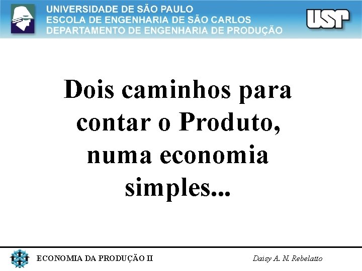 Dois caminhos para contar o Produto, numa economia simples. . . ECONOMIA DA PRODUÇÃO