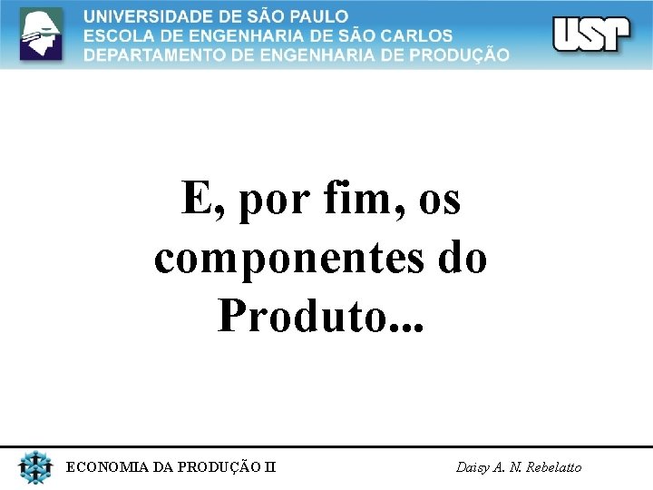 E, por fim, os componentes do Produto. . . ECONOMIA DA PRODUÇÃO II Daisy