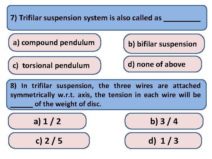 7) Trifilar suspension system is also called as _____ a) compound pendulum b) bifilar