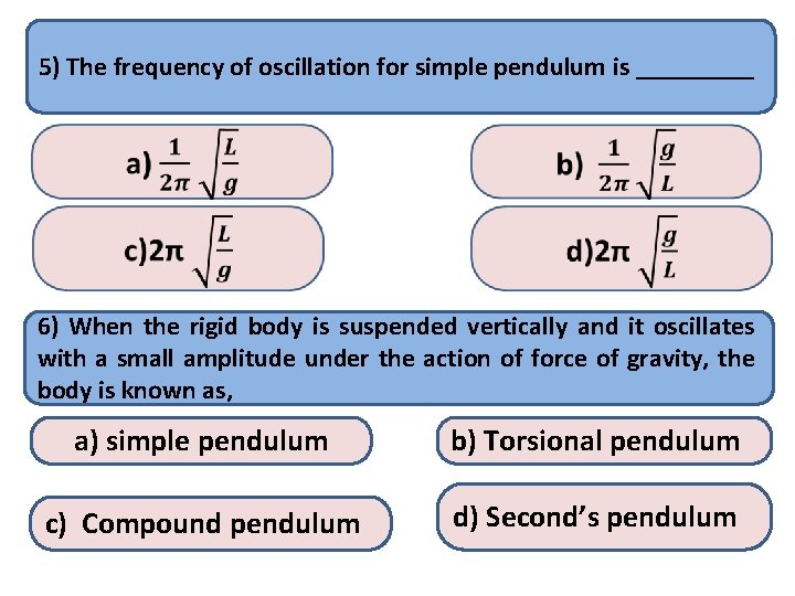 5) The frequency of oscillation for simple pendulum is _____ 6) When the rigid