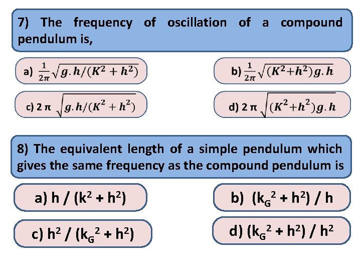 7) The frequency of oscillation of a compound pendulum is, 8) The equivalent length