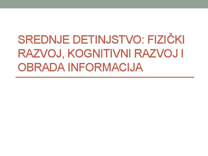 SREDNJE DETINJSTVO: FIZIČKI RAZVOJ, KOGNITIVNI RAZVOJ I OBRADA INFORMACIJA 