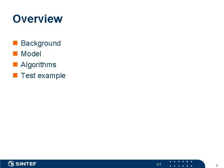 Overview n n Background Model Algorithms Test example ICT 2 