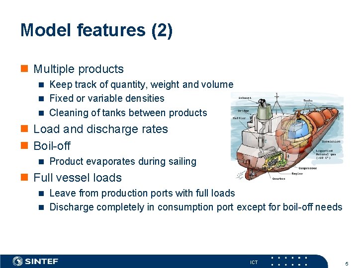 Model features (2) n Multiple products n Keep track of quantity, weight and volume