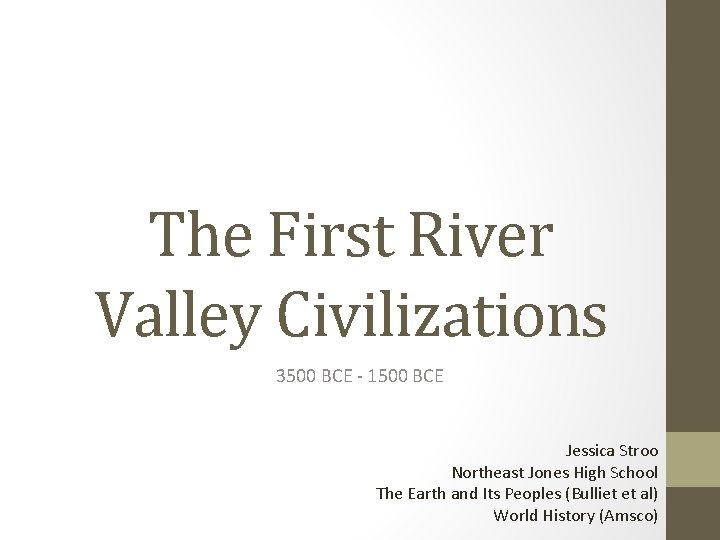 The First River Valley Civilizations 3500 BCE - 1500 BCE Jessica Stroo Northeast Jones