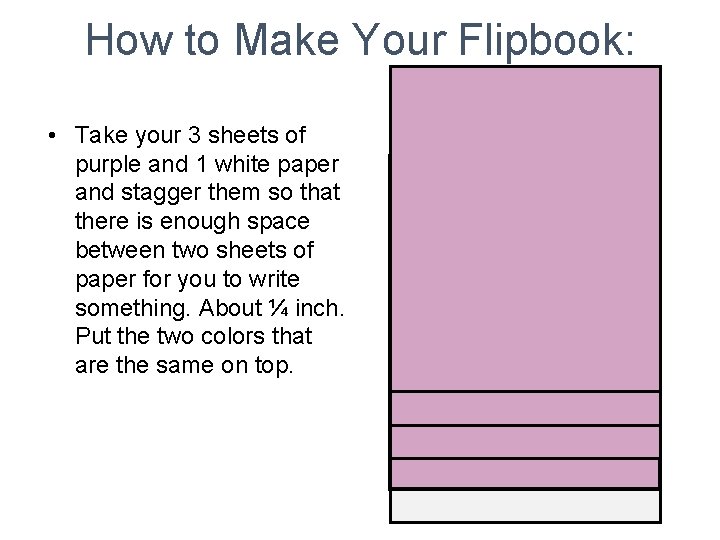 How to Make Your Flipbook: • Take your 3 sheets of purple and 1