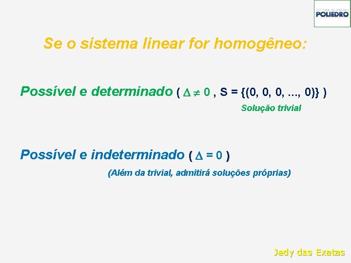 Se o sistema linear for homogêneo: Possível e determinado ( 0 , S =