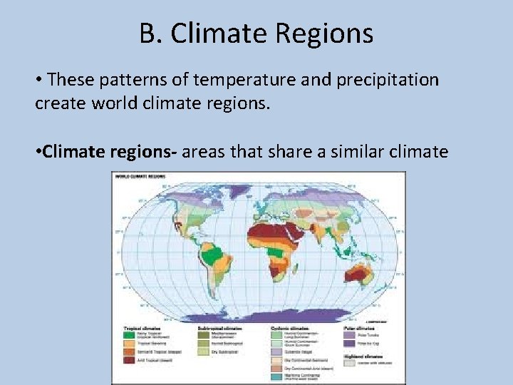 B. Climate Regions • These patterns of temperature and precipitation create world climate regions.