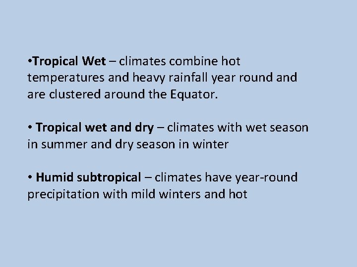  • Tropical Wet – climates combine hot temperatures and heavy rainfall year round