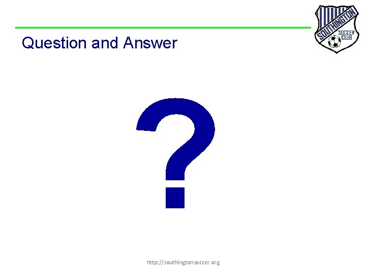 Question and Answer ? http: //southingtonsoccer. org 