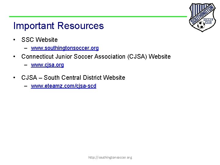 Important Resources • SSC Website – www. southingtonsoccer. org • Connecticut Junior Soccer Association