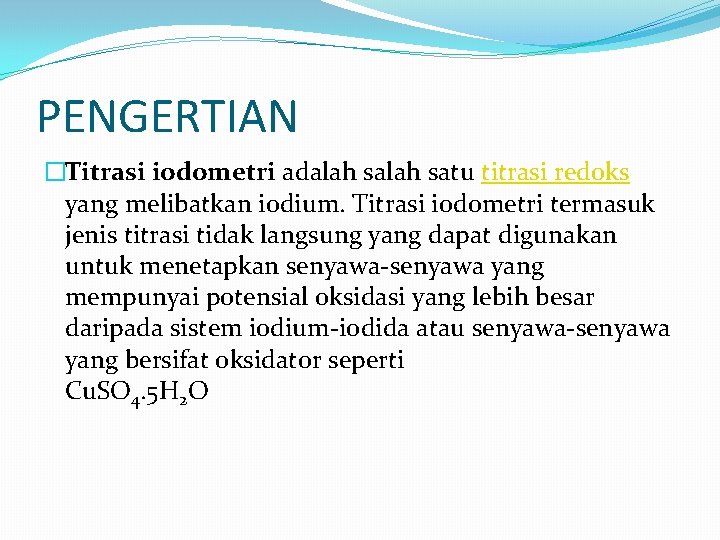 PENGERTIAN �Titrasi iodometri adalah satu titrasi redoks yang melibatkan iodium. Titrasi iodometri termasuk jenis